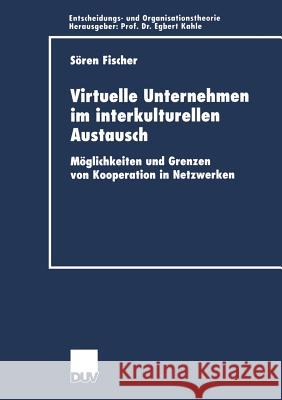 Virtuelle Unternehmen Im Interkulturellen Austausch: Möglichkeiten Und Grenzen Von Kooperation in Netzwerken Fischer, Soeren 9783824405794 Deutscher Universitatsverlag - książka