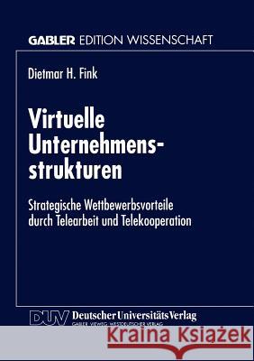 Virtuelle Unternehmensstrukturen: Strategische Wettbewerbsvorteile Durch Telearbeit Und Telekooperation Fink, Dietmar H. 9783824467334 Springer - książka