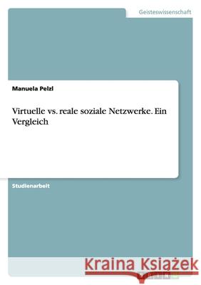 Virtuelle vs. reale soziale Netzwerke. Ein Vergleich Manuela Pelzl 9783638903899 Grin Verlag - książka