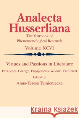 Virtues and Passions in Literature: Excellence, Courage, Engagements, Wisdom, Fulfilment Tymieniecka, Anna-Teresa 9789048176366 Springer - książka