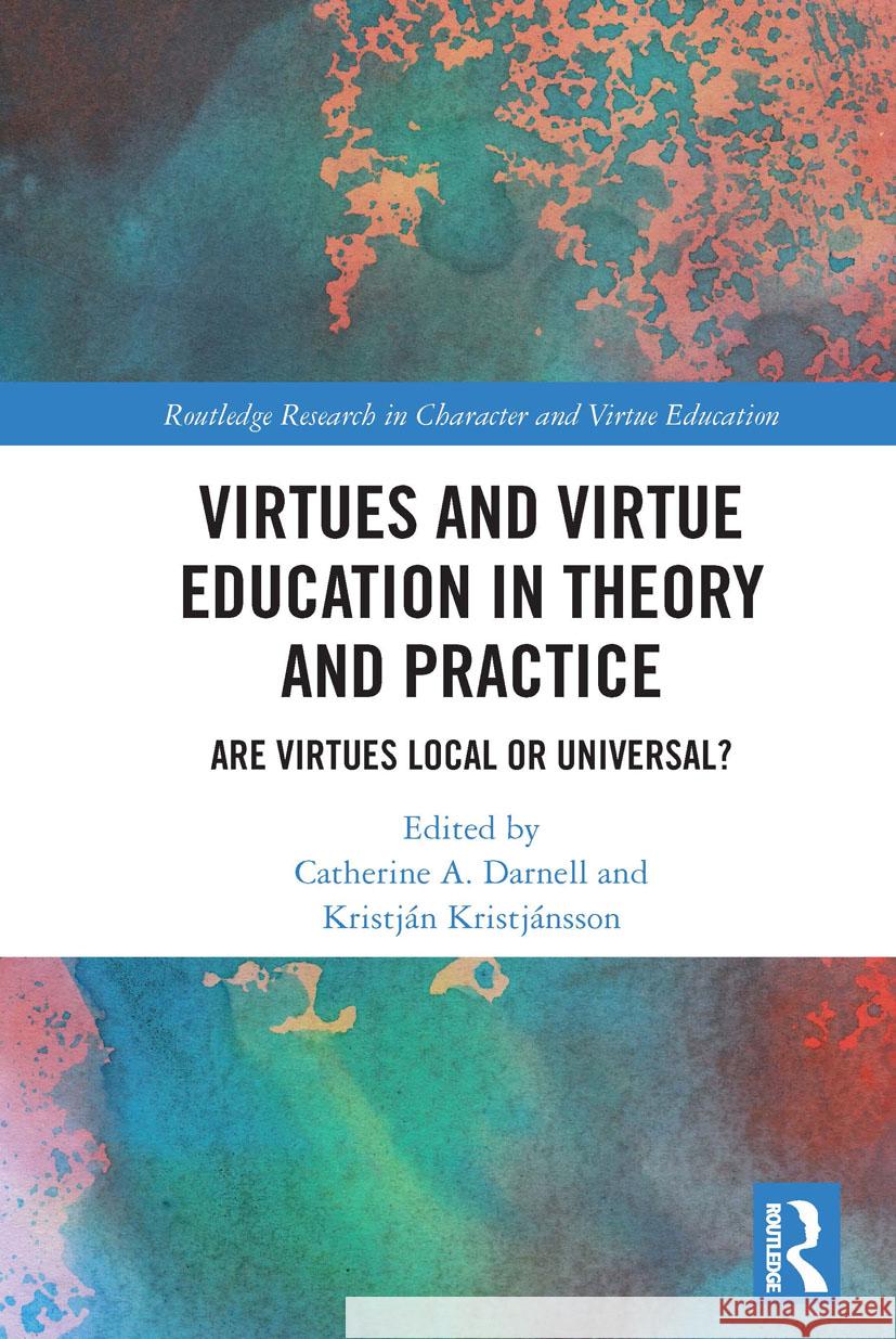 Virtues and Virtue Education in Theory and Practice: Are Virtues Local or Universal? Catherine A. Darnell Kristj 9780367612047 Routledge - książka