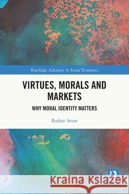 Virtues, Morals and Markets: Why Moral Identity Matters Rojhat (Columbia College Chicago, USA) Avsar 9781032300238 Routledge - książka