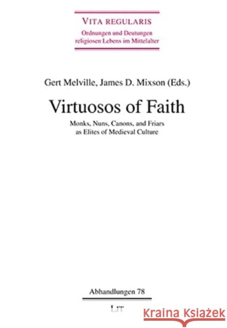 Virtuosos of Faith, 78: Monks, Nuns, Canons, and Friars as Elites of Medieval Culture James Mixson Gert Melville 9783643913630 Lit Verlag - książka
