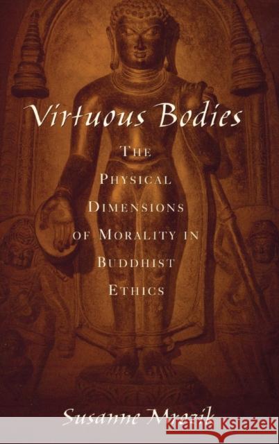 Virtuous Bodies: The Physical Dimensions of Morality in Buddhist Ethics Mrozik, Susanne 9780195305005 American Academy of Religion Book - książka