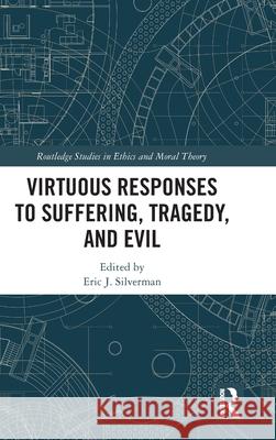 Virtuous Responses to Suffering, Tragedy, and Evil Eric J. Silverman 9781041041528 Routledge - książka
