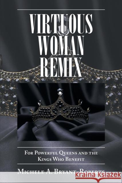 Virtuous Woman Remix: For Powerful Queens and the Kings Who Benefit Michele A Bryant-Roberts 9781664121430 Xlibris Us - książka