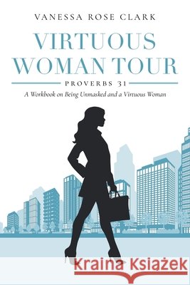 Virtuous Woman Tour: A Workbook on Being Unmasked and a Virtuous Woman Clark, Vanessa Rose 9798887638355 Newman Springs - książka