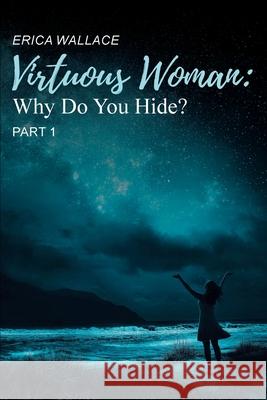 Virtuous Woman: Why Do You Hide? Part 1 Erica Wallace 9781638447993 Christian Faith Publishing, Inc - książka