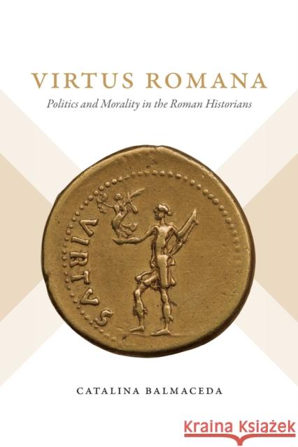 Virtus Romana: Politics and Morality in the Roman Historians Catalina Balmaceda 9781469668628 University of North Carolina Press - książka