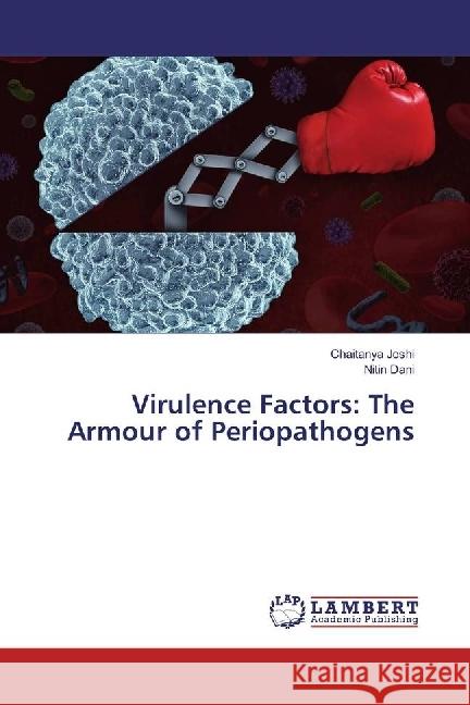 Virulence Factors: The Armour of Periopathogens Joshi, Chaitanya; Dani, Nitin 9783330013216 LAP Lambert Academic Publishing - książka