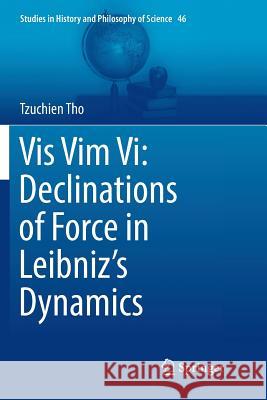 VIS VIM VI: Declinations of Force in Leibniz's Dynamics Tho, Tzuchien 9783319865386 Springer - książka