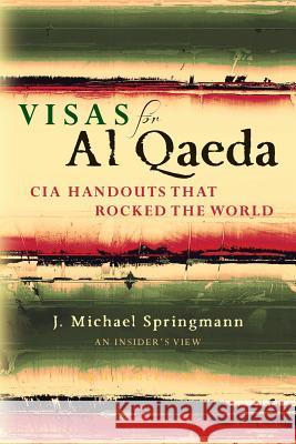 Visas for Al Qaeda: CIA Handouts That Rocked the World: An Insider's View J. Michael Springmann 9780990926207 Daena Publications LLC - książka