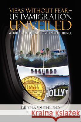 Visas Without Fear - Us Immigration Unveiled: A Foreigner's Perspective and Experience La Vaughn, C. 9781477141359 Xlibris Corporation - książka