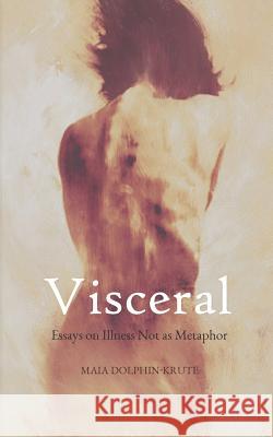 Visceral: Essays on Illness Not as Metaphor Maia Dolphin-Krute 9781947447264 Punctum Books - książka