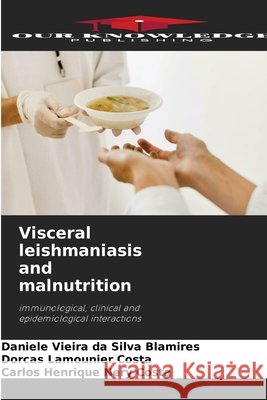 Visceral leishmaniasis and malnutrition Daniele Vieira Da Silva Blamires Dorcas Lamounier Costa Carlos Henrique Nery Costa 9786630073034 Our Knowledge Publishing - książka
