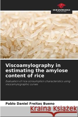 Viscoamylography in estimating the amylose content of rice Bueno, Pablo Daniel Freitas 9786206812906 Our Knowledge Publishing - książka