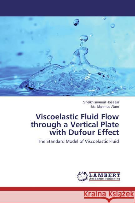Viscoelastic Fluid Flow through a Vertical Plate with Dufour Effect : The Standard Model of Viscoelastic Fluid Imamul Hossain, Sheikh; Alam, Md. Mahmud 9783659420542 LAP Lambert Academic Publishing - książka