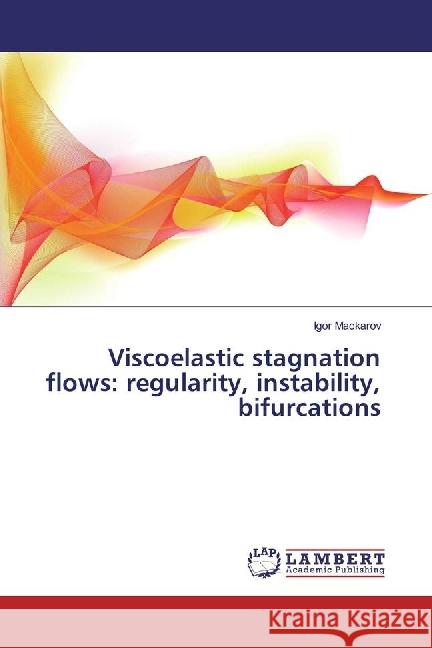 Viscoelastic stagnation flows: regularity, instability, bifurcations Mackarov, Igor 9786202003278 LAP Lambert Academic Publishing - książka