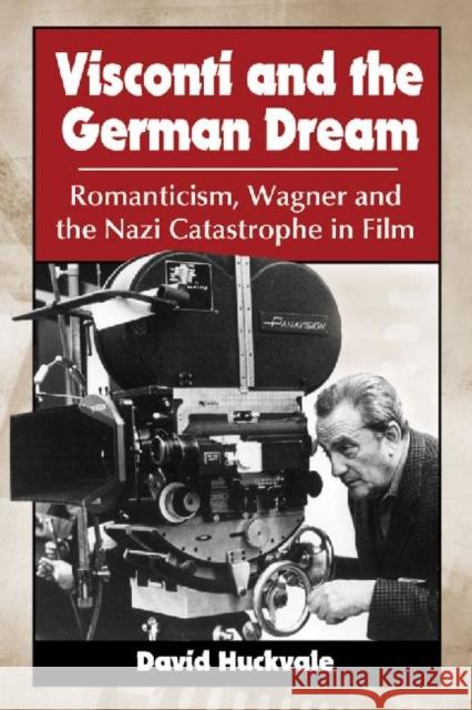 Visconti and the German Dream: Romanticism, Wagner and the Nazi Catastrophe in Film Huckvale, David 9780786470303  - książka