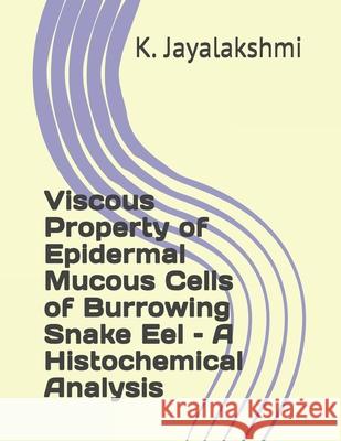 Viscous Property of Epidermal Mucous Cells of Burrowing Snake Eel - A Histochemical Analysis K. Jayalakshmi 9788193563625 JPS Scientific Publications, India - książka