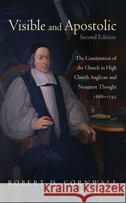 Visible and Apostolic, Second Edition: The Constitution of the Church in High Church Anglican and Nonjuror Thought 1688-1745 Cornwall, Robert D., Gibson, William 9798385268542 Pickwick Publications - książka