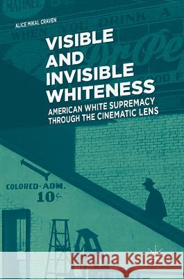 Visible and Invisible Whiteness: American White Supremacy Through the Cinematic Lens Craven, Alice Mikal 9783319767765 Palgrave MacMillan - książka