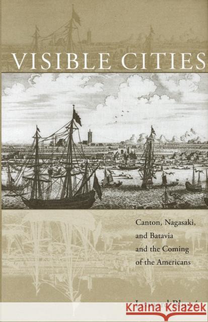 Visible Cities: Canton, Nagasaki, and Batavia and the Coming of the Americans Blussé, Leonard 9780674026148 Harvard University Press - książka