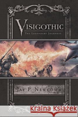 Visigothic: The Legendary Journeys Jay P Newcomb 9781546277576 Authorhouse - książka