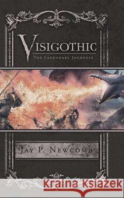 Visigothic: The Legendary Journeys Jay P Newcomb 9781546277583 Authorhouse - książka