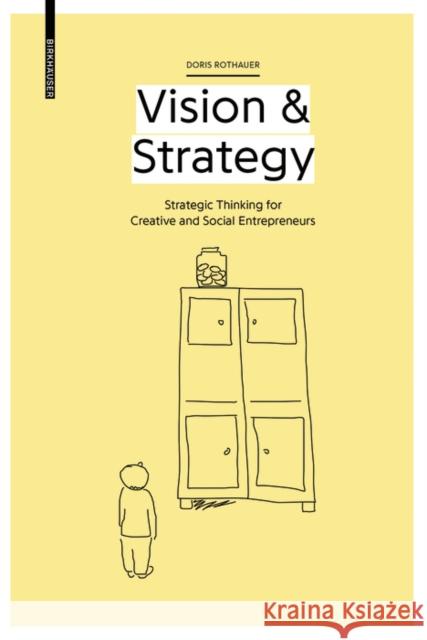 Vision & Strategy : Strategic Thinking for Creative and Social Entrepreneurs Doris Rothauer 9783035614923 Birkhauser - książka