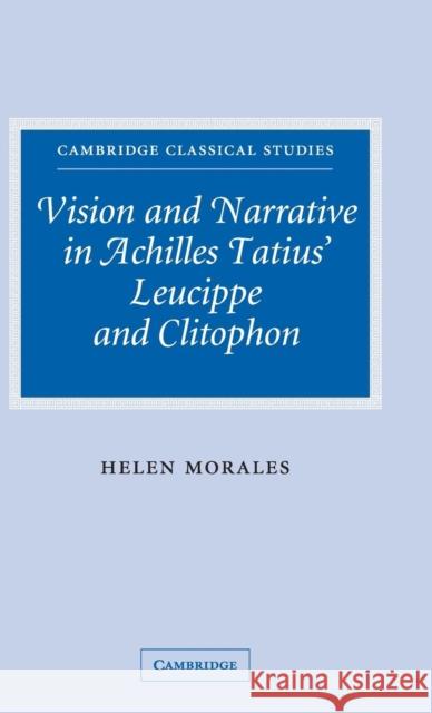 Vision and Narrative in Achilles Tatius' Leucippe and Clitophon Helen Morales P. E. Easterling M. K. Hopkins 9780521642644 Cambridge University Press - książka