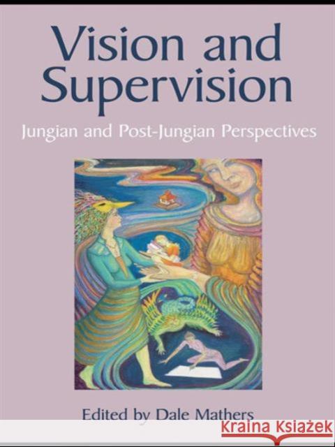 Vision and Supervision: Jungian and Post-Jungian Perspectives Mathers, Dale 9780415415798 Routledge - książka