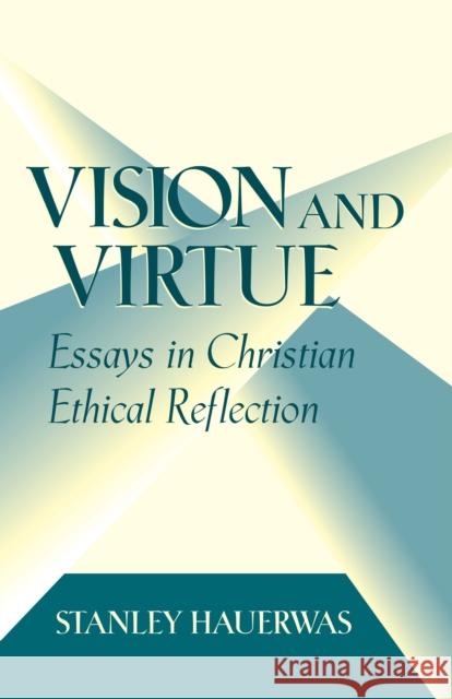 Vision and Virtue: Essays in Christian Ethical Reflection Stanley Hauerwas 9780268019211 University of Notre Dame Press - książka