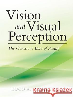 Vision and Visual Perception: The Conscious Base of Seeing Duco a. Schreuder 9781480812949 Archway Publishing - książka