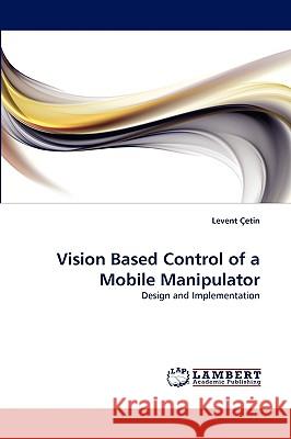 Vision Based Control of a Mobile Manipulator Levent Çetin 9783838358246 LAP Lambert Academic Publishing - książka