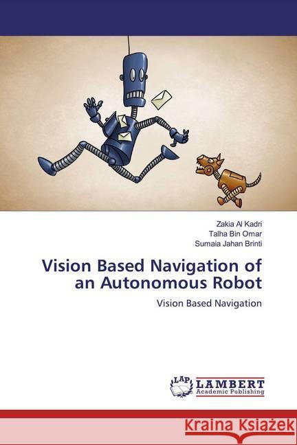 Vision Based Navigation of an Autonomous Robot : Vision Based Navigation Kadri, Zakia Al; Omar, Talha Bin; Brinti, Sumaia Jahan 9786139948765 LAP Lambert Academic Publishing - książka