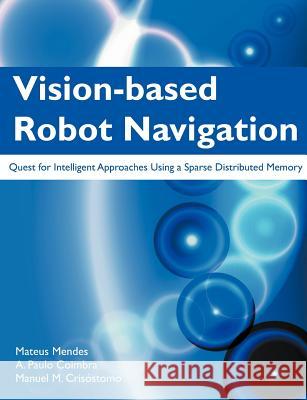 Vision-Based Robot Navigation: Quest for Intelligent Approaches Using a Sparse Distributed Memory Mendes, Mateus 9781612331041 Universal Publishers - książka
