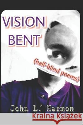 VISION BENT (half-blind poems) John L Harmon   9781795647861 Independently Published - książka