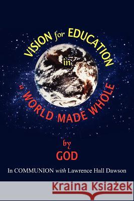 Vision for Education in a World Made WHOLE God (in Communion with Lawrence Hall Daw Lawrence Hall Daw God (in Communion with Lawrence Hall Daw 9781420849295 Authorhouse - książka