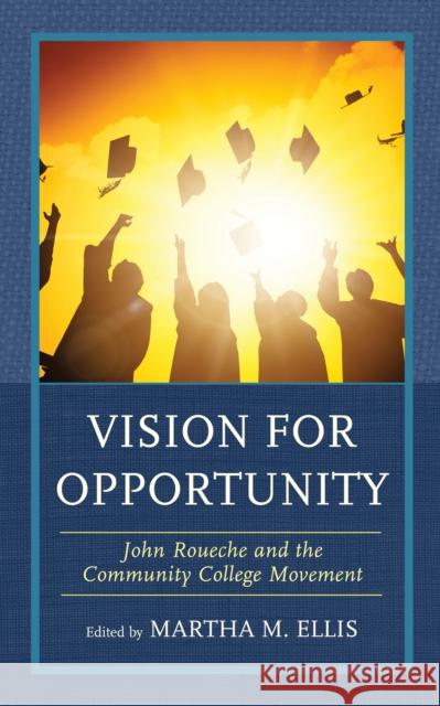 Vision for Opportunity: John Roueche and the Community College Movement Martha M. Ellis 9781475846423 Rowman & Littlefield Publishers - książka