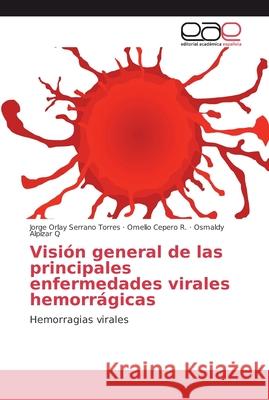 Visión general de las principales enfermedades virales hemorrágicas Serrano Torres, Jorge Orlay 9786202135016 Editorial Academica Espanola - książka