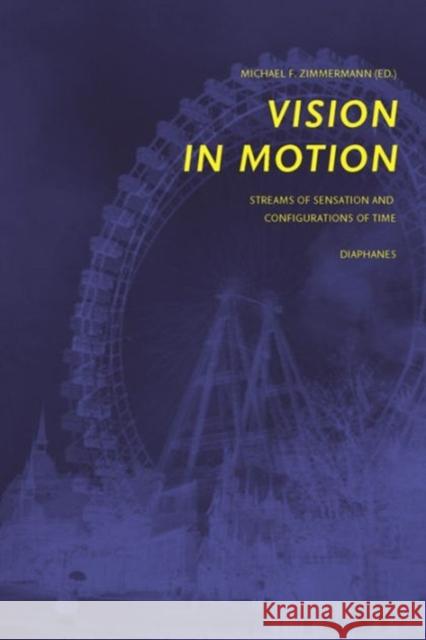 Vision in Motion: Streams of Sensation and Configurations of Time Zimmermann, Michael F. 9783037345221 Diaphanes - książka