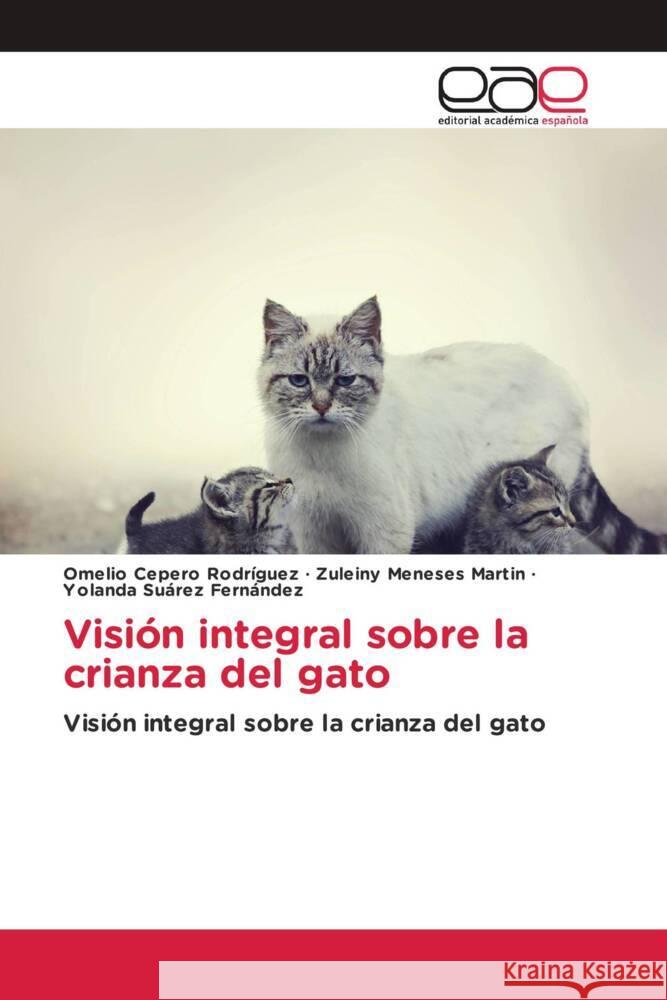 Visión integral sobre la crianza del gato Cepero Rodriguez, Omelio, Meneses Martin, Zuleiny, Suarez Fernández, Yolanda 9786203879919 Editorial Académica Española - książka