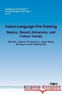 Vision-Language Pre-Training: Basics, Recent Advances, and Future Trends Zhe Gan Linjie Li Chunyuan Li 9781638281320 now publishers Inc - książka