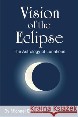 Vision of the Eclipse: The Astrology of Lunations Michael Erlewine 9781516974504 Createspace - książka