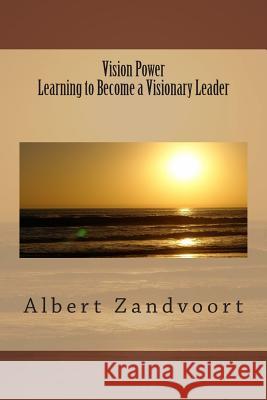 Vision Power Learning to Become a Visionary Leader Dr Albert Zandvoort Dr Albert Zandvoort 9781497522138 Createspace - książka