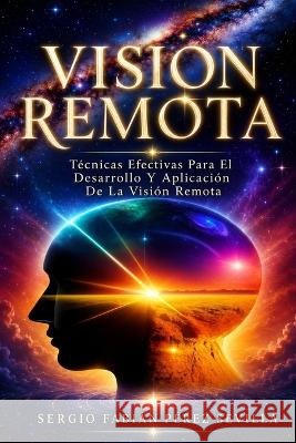Vision Remota: Tecnicas Efectivas Para El Desarrollo Y Aplicacion de la Vision Remota Sergio Fabian Perez Sevilla   9798391138204 Independently Published - książka