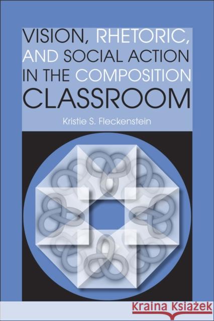 Vision, Rhetoric, and Social Action in the Composition Classroom Kristie S. Fleckenstein 9780809329557 Southern Illinois University Press - książka