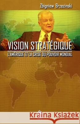 Vision stratégique: L'Amérique et la crise du pouvoir mondial Brzezinski, Zbigniew 9781913890025 Le Retour Aux Sources - książka