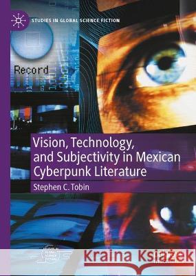 Vision, Technology, and Subjectivity in Mexican Cyberpunk Literature Stephen C. Tobin 9783031311550 Palgrave MacMillan - książka